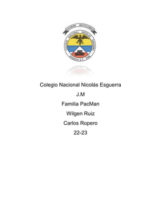 Colegio Nacional Nicolás Esguerra
              J.M
        Familia PacMan
          Wilgen Ruiz
         Carlos Ropero
             22-23
 