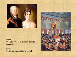 [topo]
D. João VI e a Rainha Carlota
Joaquina
[lado]
Cortes portuguesa (parlamento)
 
