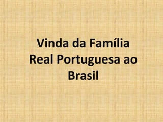 Vinda da Família
Real Portuguesa ao
Brasil
 
