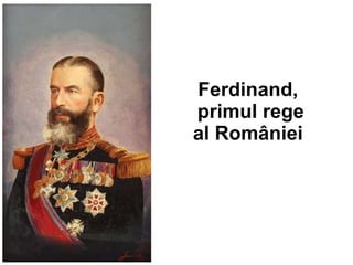 30/11/2014 
Ferdinand, 
primul rege 
al României 
 