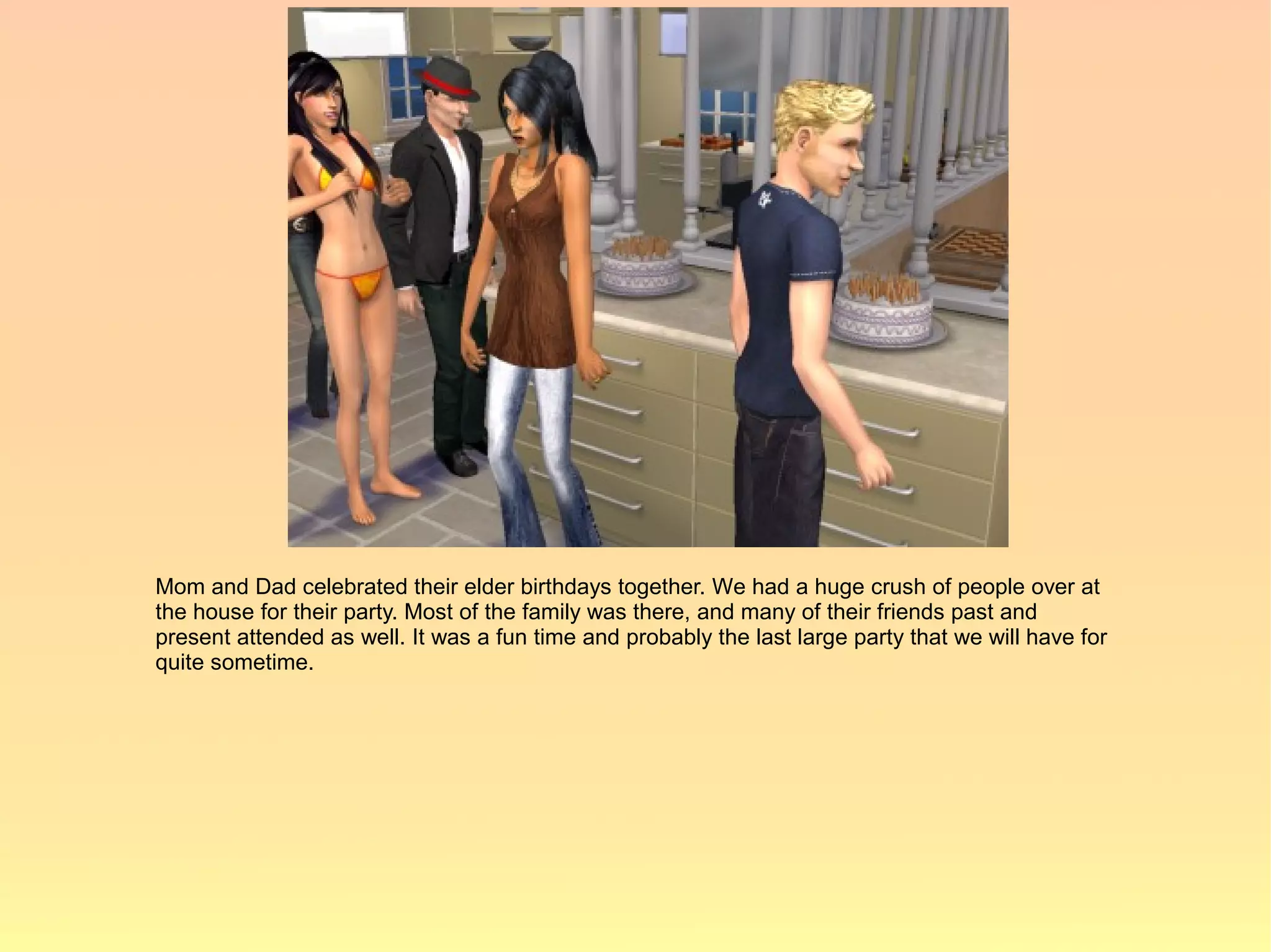 Mom and Dad celebrated their elder birthdays together. We had a huge crush of people over at
the house for their party. Most of the family was there, and many of their friends past and
present attended as well. It was a fun time and probably the last large party that we will have for
quite sometime.
 