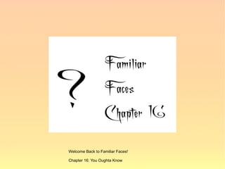 Welcome Back to Familiar Faces!

Chapter 16: You Oughta Know
 