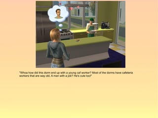 "Whoa how did this dorm end up with a young caf worker? Most of the dorms have cafeteria
workers that are way old. A man with a job? He's cute too!"
 