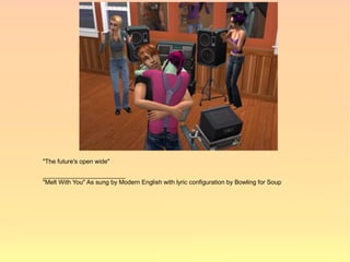 "The future's open wide"

________________________
"Melt With You" As sung by Modern English with lyric configuration by Bowling for Soup
 