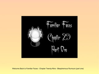 Welcome Back to Familiar Faces - Chapter Twenty-Nine - Blasphemous Rumours (part one)
 