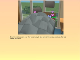 Once the niceties were over they were ready to take care of the serious business that is a
college education.
 