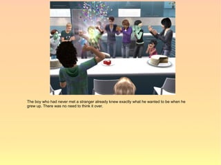 The boy who had never met a stranger already knew exactly what he wanted to be when he
grew up. There was no need to think it over.
 