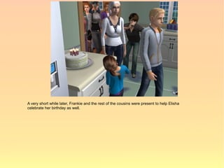 A very short while later, Frankie and the rest of the cousins were present to help Elisha
celebrate her birthday as well.
 