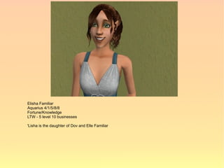 Elisha Familiar
Aquarius 4/1/5/8/8
Fortune/Knowledge
LTW - 5 level 10 businesses

'Lisha is the daughter of Dov and Elle Familiar
 