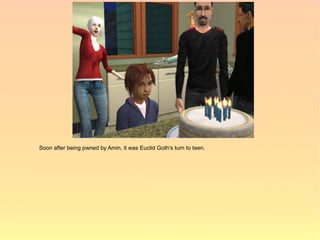 Soon after being pwned by Amin, it was Euclid Goth's turn to teen.
 