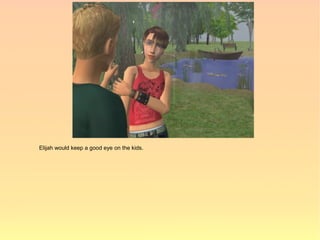 Elijah would keep a good eye on the kids.
 