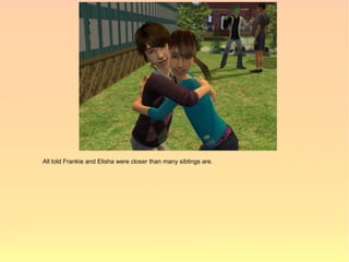 All told Frankie and Elisha were closer than many siblings are.
 