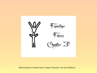 Welcome Back to Familiar Faces: Chapter Thirty-One -You Can Call Me Al
 