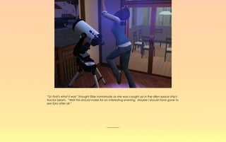 “So that's what it was” thought Elsie humorously as she was caught up in the alien space ship's
tractor beam. “Well this should make for an interesting evening. Maybe I should have gone to
see Ezra after all.”




                                           ~-~-~-~-~
 