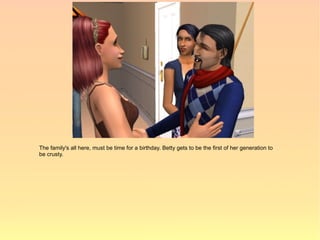 The family's all here, must be time for a birthday. Betty gets to be the first of her generation to
be crusty.
 