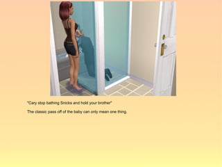 "Cary stop bathing Snicks and hold your brother"

The classic pass off of the baby can only mean one thing.
 