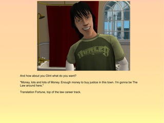 And how about you Clint what do you want?

"Money, lots and lots of Money. Enough money to buy justice in this town. I'm gonna be The
Law around here."

Translation Fortune, top of the law career track.
 