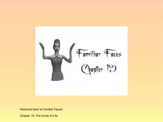 Welcome back to Familiar Faces!

Chapter 19: The Circle of Life
 