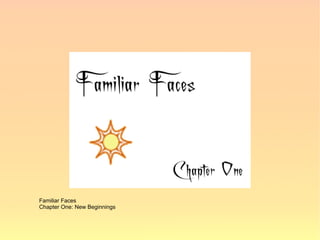 Familiar Faces
Chapter One: New Beginnings
 