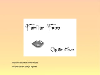Welcome back to Familiar Faces

Chapter Seven: Betty's Agenda
 