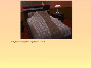 Betty has more important things to take care of.
 