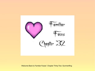 Welcome Back to Familiar Faces! Chapter Thirty-Two: Summerfling
 