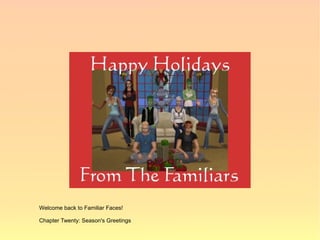 Welcome back to Familiar Faces!

Chapter Twenty: Season's Greetings
 