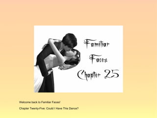 Welcome back to Familiar Faces!

Chapter Twenty-Five: Could I Have This Dance?
 