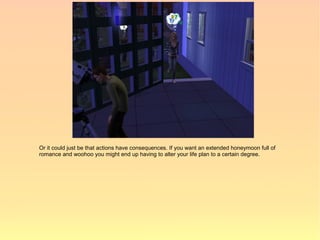 Or it could just be that actions have consequences. If you want an extended honeymoon full of
romance and woohoo you might end up having to alter your life plan to a certain degree.
 