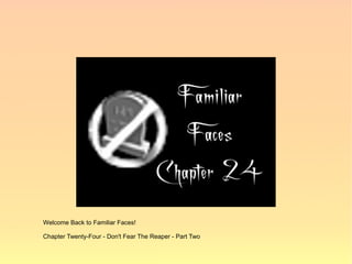 Welcome Back to Familiar Faces!

Chapter Twenty-Four - Don't Fear The Reaper - Part Two
 