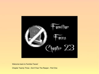 Welcome back to Familiar Faces!

Chapter Twenty Three - Don't Fear The Reaper - Part One
 