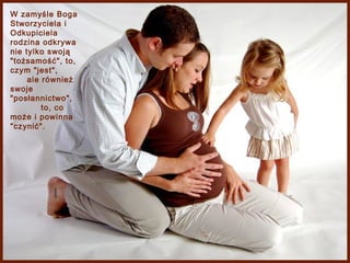 W zamyśle Boga
Stworzyciela i
Odkupiciela
rodzina odkrywa
nie tylko swoją
"tożsamość", to,
czym "jest",
ale również
swoje
"posłannictwo",
to, co
może i powinna
"czynić".

 