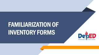 FAMILIARIZATION OF
INVENTORY FORMS
 