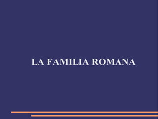 LA FAMILIA ROMANA
 