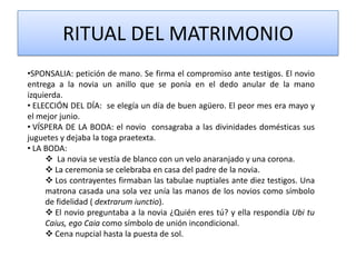 RITUAL DEL MATRIMONIO
•SPONSALIA: petición de mano. Se firma el compromiso ante testigos. El novio
entrega a la novia un a...