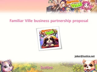 Familiar Ville business partnership proposal




                                    joker@iustice.net
 