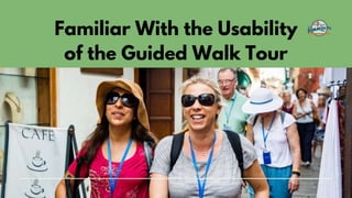 Familiar With the Usability
of the Guided Walk Tour
 
