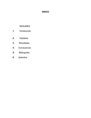 INDICE
RESUMEN
1. Introducción
2. Hipótesis
3. Resultados
4. Conclusiones
5. Bibliografía
6. Apéndice
 