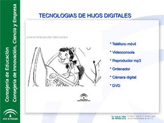 TECNOLOGIAS DE HIJOS DIGITALES * Teléfono móvil * Videoconsola * Reproductor mp3 * Ordenador * Cámara digital * DVD 