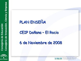 PLAN ENSEÑA CEIP Doñana – El Rocio 6 de Noviembre de 2008 