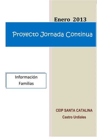 Enero 2013

Proyecto Jornada Continua




Información
  Familias




              CEIP SANTA CATALINA
                 Castro Urdiales
 