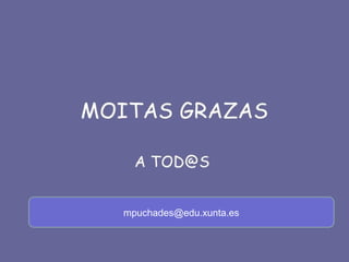 GRAZAS POLA VOSA
ATENCIÓN
mpuchades@edu.xunta.es
 