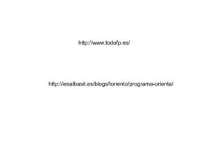 http://www.todofp.es/




http://iesalbasit.es/blogs/toriento/programa-orienta/
 