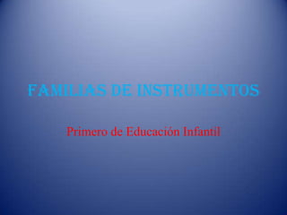 FAMILIAS DE INSTRUMENTOS Primero de Educación Infantil 
