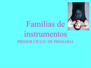 Familias de instrumentos PRIMER CICLO  DE PRIMARIA 