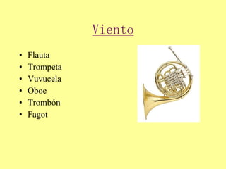 Viento <ul><li>Flauta </li></ul><ul><li>Trompeta </li></ul><ul><li>Vuvucela </li></ul><ul><li>Oboe </li></ul><ul><li>Tromb...