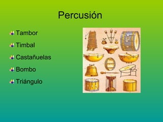 Percusión  <ul><li>Tambor </li></ul><ul><li>Timbal  </li></ul><ul><li>Castañuelas </li></ul><ul><li>Bombo </li></ul><ul><l...
