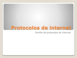 Protocolos de internet
Familia de protocolos de Internet
 