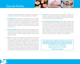Guía de familia

       una persona saludable puede sufrir fallo cardiaco a los pocos mi-      • La heroína es un opioide poderoso que produce euforia y una
       nutos de una sola sesión de abuso repetido de un inhalante.              sensación de relajación. Disminuye la respiración y puede au-
                                                                                mentar el riesgo de enfermedades infecciosas graves, especial-
     • Las anfetaminas, incluyendo la metanfetamina, son estimulan-             mente cuando se usa por vía intravenosa.
       tes poderosos que producen sensaciones de euforia y agude-
       za mental. Los efectos de la metanfetamina en particular son           • Los medicamentos de prescripción están siendo usados cada
       sumamente duraderos y perjudiciales para el cerebro. Las an-             vez más para propósitos no médicos. Esta práctica no sólo pue-
       fetaminas pueden elevar la temperatura del cuerpo a niveles              de causar adicción sino que en algunos casos también puede
       peligrosos, lo que puede llevar a graves problemas del corazón           ser mortal. Las clases de drogas de prescripción médica que
       y convulsiones.                                                          comúnmente se abusan son los analgésicos, los sedantes y los
                                                                                estimulantes. Entre los aspectos más inquietantes de esta ten-
     • El éxtasis (MDMA) produce efectos tanto estimulantes como                dencia emergente es su consumo entre los adolescentes y los
       de alteración de la mente. Puede aumentar la temperatura cor-            adultos jóvenes y la percepción errónea, pero muy común, de
       poral, la frecuencia cardiaca, la presión arterial y el estrés en la     que por el hecho de que son medicamentos recetados por mé-
       pared del corazón. El éxtasis también puede ser tóxico para las          dicos no son peligrosos aún cuando se usan ilícitamente.
       células nerviosas.

     • El LSD es uno de los alucinógenos más potentes. Los alucinó-
       genos son drogas que causan alucinaciones, es decir, alteran
       la percepción de la realidad. Sus efectos son impredecibles y
                                                                                 Ante cualquier duda o problema en relación con el consumo
       los abusadores pueden ver imágenes y colores vívidos, oír so-
                                                                                de drogas de sus hijos puede acudir a la Agencia Antidroga de
       nidos y sentir sensaciones que parecen reales, pero que no lo
                                                                                 la Comunidad de Madrid que pone a su disposición servicios
       son. También es posible que los abusadores tengan emociones
                                                                                             preventivos y centros asistenciales:
       o experiencias traumáticas que duren muchas horas. Algunos
       efectos de corto plazo incluyen una elevación en la tempera-                         Teléfono de Información: 901 350350
       tura corporal, la frecuencia cardiaca y la presión arterial, sudora-
                                                                                                  Página Web: madrid.org
       ción, pérdida de apetito, falta de sueño, boca seca y temblores.




16
 