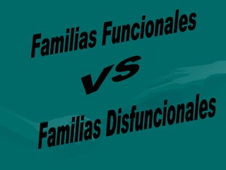 Familias Funcionales VS Familias Disfuncionales 